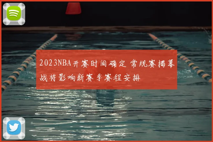 2023NBA开赛时间确定 常规赛揭幕战将影响新赛季赛程安排