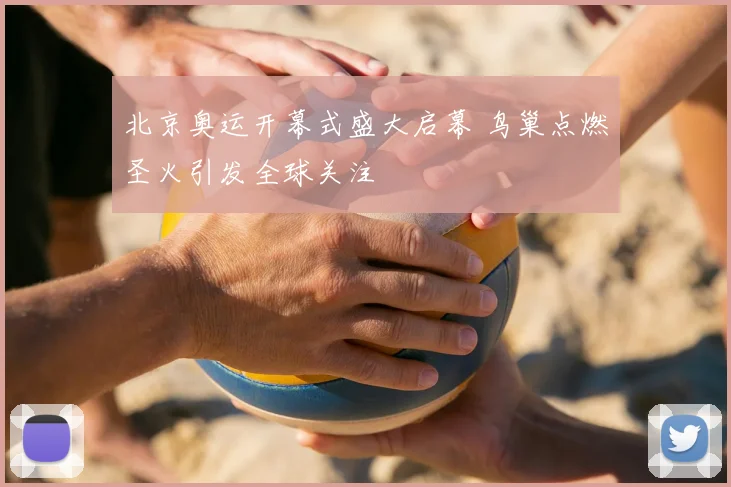 北京奥运开幕式盛大启幕 鸟巢点燃圣火引发全球关注