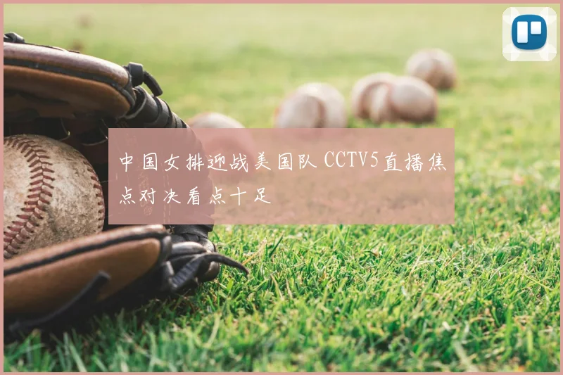 中国女排迎战美国队 CCTV5直播焦点对决看点十足