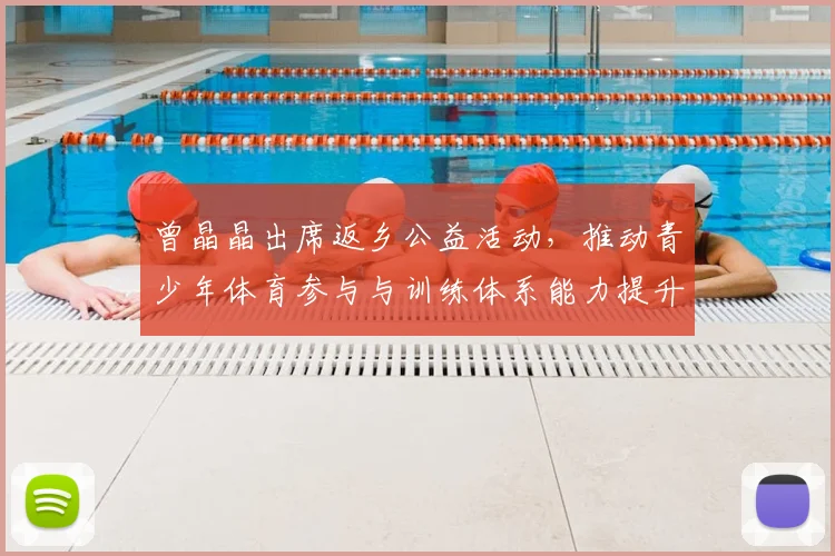 曾晶晶出席返乡公益活动，推动青少年体育参与与训练体系能力提升